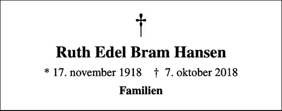 <p>Ruth Edel Bram Hansen<br />* 17. november 1918 ✝ 7. oktober 2018<br />Familien</p>