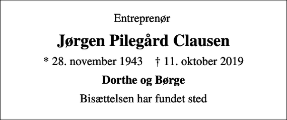 <p>Entreprenør<br />Jørgen Pilegård Clausen<br />* 28. november 1943 ✝ 11. oktober 2019<br />Dorthe og Børge<br />Bisættelsen har fundet sted</p>