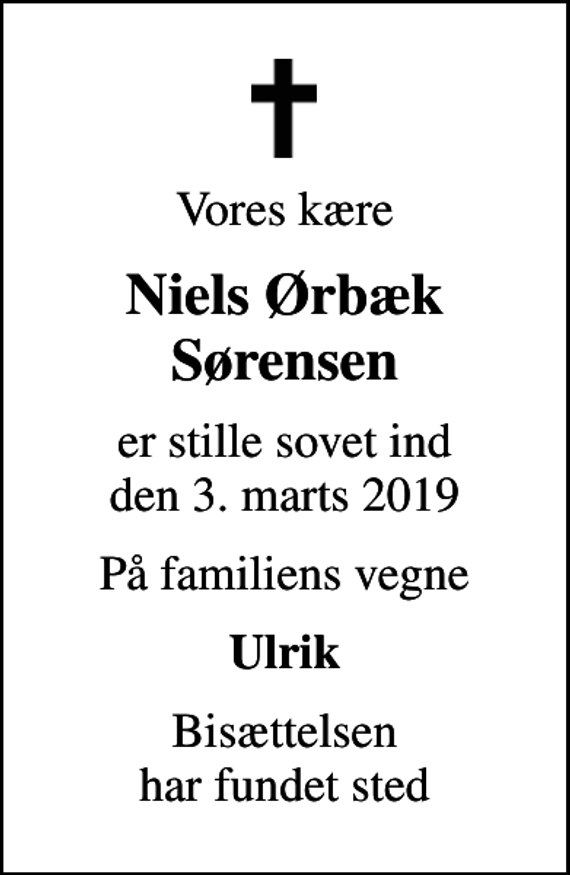 <p>Vores kære<br />Niels Ørbæk Sørensen<br />er stille sovet ind den 3. marts 2019<br />På familiens vegne<br />Ulrik<br />Bisættelsen har fundet sted</p>