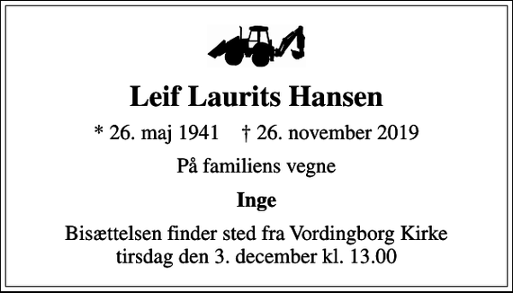<p>Leif Laurits Hansen<br />* 26. maj 1941 ✝ 26. november 2019<br />På familiens vegne<br />Inge<br />Bisættelsen finder sted fra Vordingborg Kirke tirsdag den 3. december kl. 13.00</p>