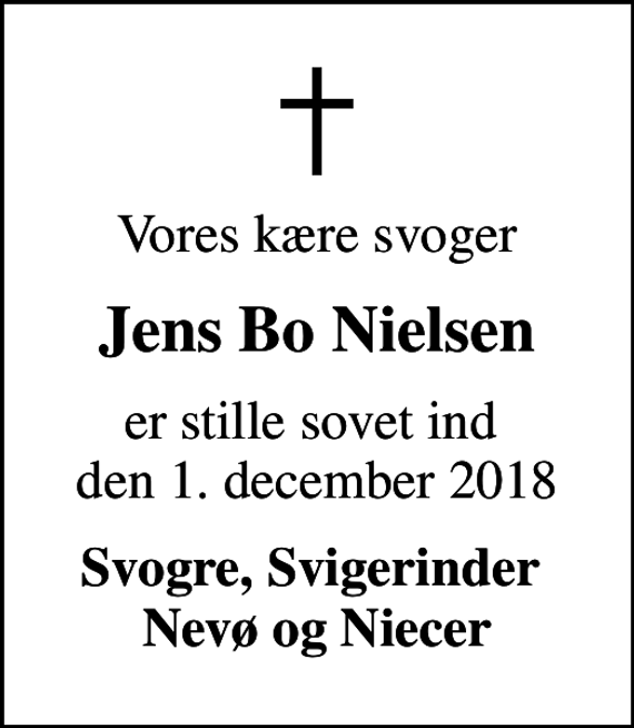 <p>Vores kære svoger<br />Jens Bo Nielsen<br />er stille sovet ind den 1. december 2018<br />Svogre, Svigerinder Nevø og Niecer</p>