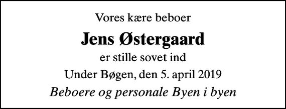 <p>Vores kære beboer<br />Jens Østergaard<br />er stille sovet ind<br />Under Bøgen, den 5. april 2019<br />Beboere og personale Byen i byen</p>