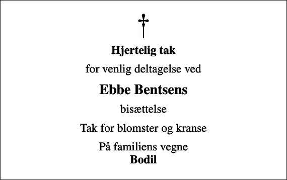 <p>Hjertelig tak<br />for venlig deltagelse ved<br />Ebbe Bentsens<br />bisættelse<br />Tak for blomster og kranse<br />På familiens vegne <em>Bodil</em></p>
