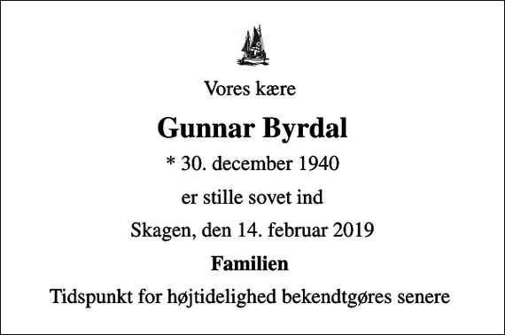 <p>Vores kære<br />Gunnar Byrdal<br />* 30. december 1940<br />er stille sovet ind<br />Skagen, den 14. februar 2019<br />Familien<br />Tidspunkt for højtidelighed bekendtgøres senere</p>