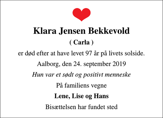 <p>Klara Jensen Bekkevold<br />( Carla )<br />er død efter at have levet 97 år på livets solside.<br />Aalborg, den 24. september 2019<br />Hun var et sødt og positivt menneske<br />På familiens vegne<br />Lene, Lise og Hans<br />Bisættelsen har fundet sted</p>