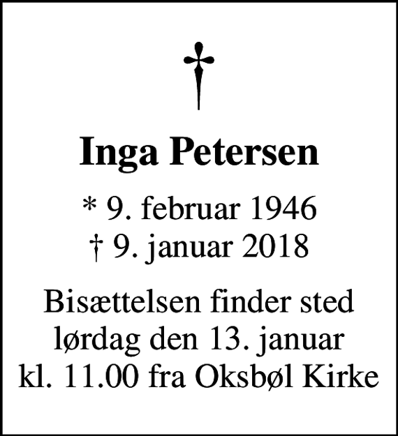 <p>Inga Petersen<br />* 9. februar 1946<br />✝ 9. januar 2018<br />Bisættelsen finder sted lørdag den 13. januar kl. 11.00 fra Oksbøl Kirke</p>