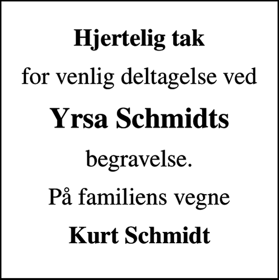 <p>Hjertelig tak<br />for venlig deltagelse ved<br />Yrsa Schmidts<br />begravelse.<br />På familiens vegne<br />Kurt Schmidt</p>