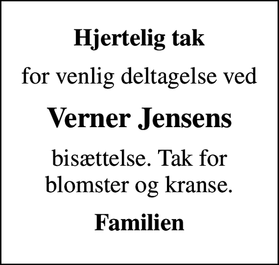 <p>Hjertelig tak<br />for venlig deltagelse ved<br />Verner Jensens<br />bisættelse. Tak for blomster og kranse.<br />Familien</p>