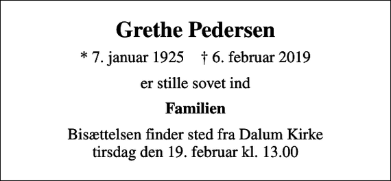 <p>Grethe Pedersen<br />* 7. januar 1925 ✝ 6. februar 2019<br />er stille sovet ind<br />Familien<br />Bisættelsen finder sted fra Dalum Kirke tirsdag den 19. februar kl. 13.00</p>