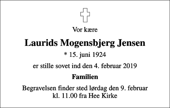 <p>Vor kære<br />Laurids Mogensbjerg Jensen<br />* 15. juni 1924<br />er stille sovet ind den 4. februar 2019<br />Familien<br />Begravelsen finder sted lørdag den 9. februar kl. 11.00 fra Hee Kirke</p>