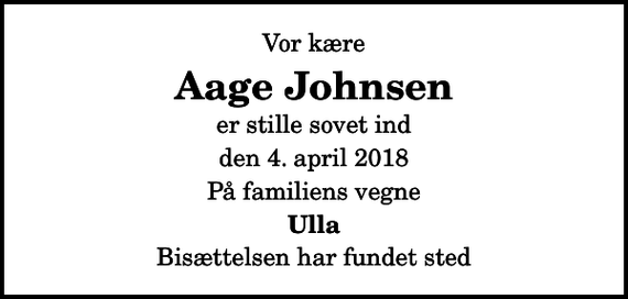 <p>Vor kære<br />Aage Johnsen<br />er stille sovet ind<br />den 4. april 2018<br />På familiens vegne<br />Ulla<br />Bisættelsen har fundet sted</p>