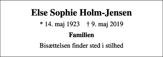 <p>Else Sophie Holm-Jensen<br />* 14. maj 1923 ✝ 9. maj 2019<br />Familien<br />Bisættelsen finder sted i stilhed</p>