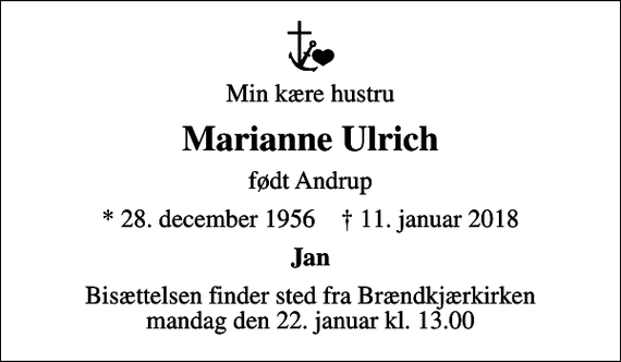 <p>Min kære hustru<br />Marianne Ulrich<br />født Andrup<br />* 28. december 1956 ✝ 11. januar 2018<br />Jan<br />Bisættelsen finder sted fra Brændkjærkirken mandag den 22. januar kl. 13.00</p>