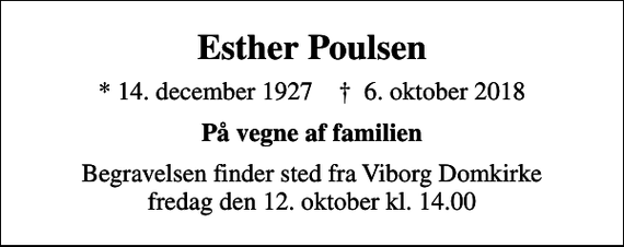 <p>Esther Poulsen<br />* 14. december 1927 ✝ 6. oktober 2018<br />På vegne af familien<br />Begravelsen finder sted fra Viborg Domkirke fredag den 12. oktober kl. 14.00</p>