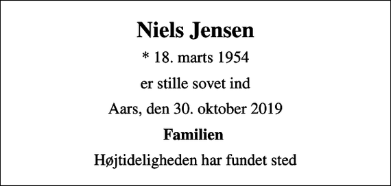 <p>Niels Jensen<br />* 18. marts 1954<br />er stille sovet ind<br />Aars, den 30. oktober 2019<br />Familien<br />Højtideligheden har fundet sted</p>