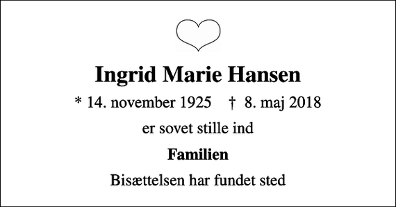 <p>Ingrid Marie Hansen<br />* 14. november 1925 ✝ 8. maj 2018<br />er sovet stille ind<br />Familien<br />Bisættelsen har fundet sted</p>