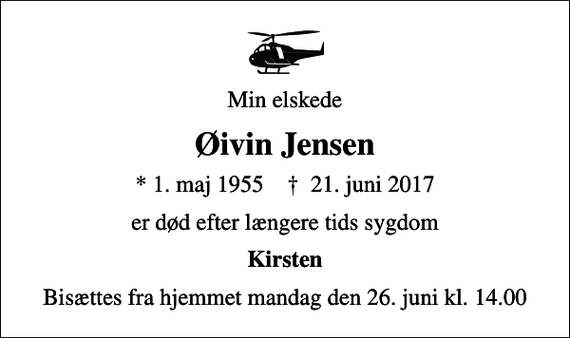 <p>Min elskede<br />Øivin Jensen<br />* 1. maj 1955 ✝ 21. juni 2017<br />er død efter længere tids sygdom<br />Kirsten<br />Bisættes fra hjemmet mandag den 26. juni kl. 14.00</p>