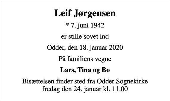 <p>Leif Jørgensen<br />* 7. juni 1942<br />er stille sovet ind<br />Odder, den 18. januar 2020<br />På familiens vegne<br />Lars, Tina og Bo<br />Bisættelsen finder sted fra Odder Sognekirke fredag den 24. januar kl. 11.00</p>
