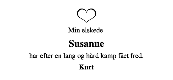 <p>Min elskede<br />Susanne<br />har efter en lang og hård kamp fået fred.<br />Kurt</p>