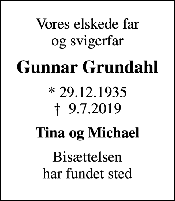 <p>Vores elskede far og svigerfar<br />Gunnar Grundahl<br />* 29.12.1935<br />✝ 9.7.2019<br />Tina og Michael<br />Bisættelsen har fundet sted</p>