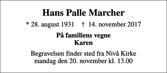 <p>Hans Palle Marcher<br />* 28. august 1931 ✝ 14. november 2017<br />På familiens vegne Karen<br />Begravelsen har fundet sted</p>