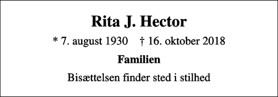 <p>Rita J. Hector<br />* 7. august 1930 ✝ 16. oktober 2018<br />Familien<br />Bisættelsen finder sted i stilhed</p>