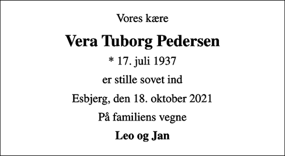 <p>Vores kære<br />Vera Tuborg Pedersen<br />* 17. juli 1937<br />er stille sovet ind<br />Esbjerg, den 18. oktober 2021<br />På familiens vegne<br />Leo og Jan</p>