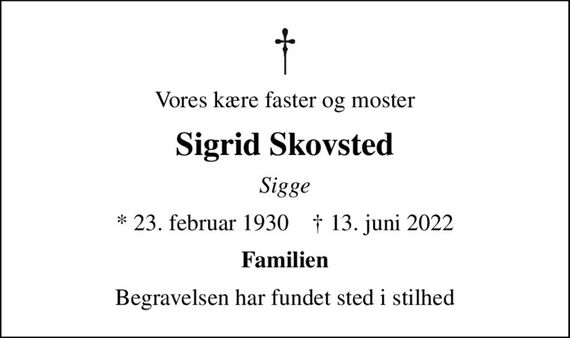 Vores kære faster og moster
Sigrid Skovsted
Sigge
* 23. februar 1930    &#x271d; 13. juni 2022
Familien
Begravelsen har fundet sted i stilhed
