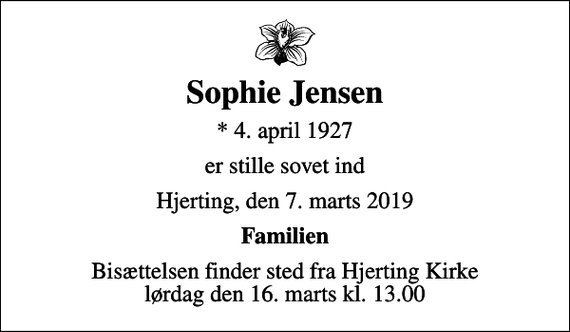 <p>Sophie Jensen<br />* 4. april 1927<br />er stille sovet ind<br />Hjerting, den 7. marts 2019<br />Familien<br />Bisættelsen finder sted fra Hjerting Kirke lørdag den 16. marts kl. 13.00</p>