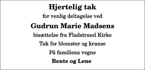 <p>Hjertelig tak<br />for venlig deltagelse ved<br />Gudrun Marie Madsens<br />bisættelse fra Fladstrand Kirke<br />Tak for blomster og kranse<br />På familiens vegne<br />Bente og Lene</p>