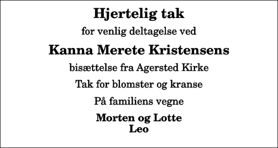 <p>Hjertelig tak<br />for venlig deltagelse ved<br />Kanna Merete Kristensens<br />bisættelse fra Agersted Kirke<br />Tak for blomster og kranse<br />På familiens vegne<br />Morten og Lotte Leo</p>