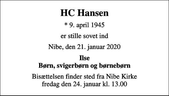 <p>HC Hansen<br />* 9. april 1945<br />er stille sovet ind<br />Nibe, den 21. januar 2020<br />Ilse Børn, svigerbørn og børnebørn<br />Bisættelsen har fundet sted</p>