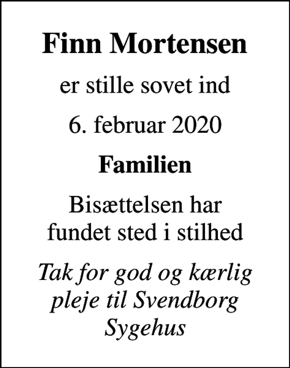 <p>Finn Mortensen<br />er stille sovet ind<br />6. februar 2020<br />Familien<br />Bisættelsen har fundet sted i stilhed<br />Tak for god og kærlig pleje til Svendborg Sygehus</p>