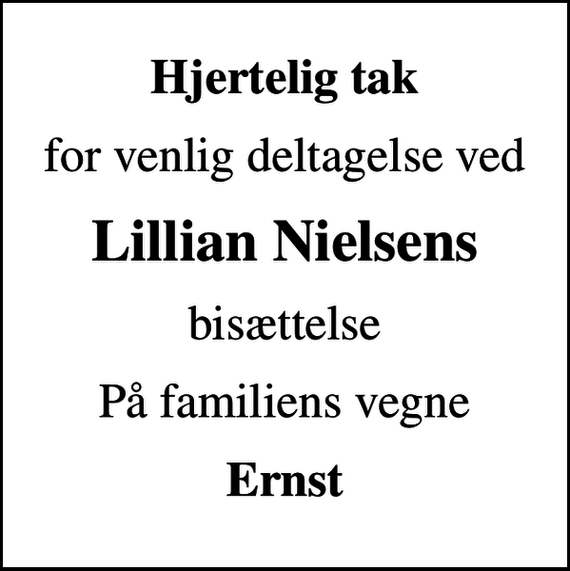 <p>Hjertelig tak<br />for venlig deltagelse ved<br />Lillian Nielsens<br />bisættelse<br />På familiens vegne<br />Ernst</p>