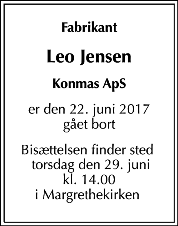 <p>Fabrikant<br />Leo Jensen<br />Konmas ApS<br />er den 22. juni 2017 gået bort<br />Bisættelsen finder sted torsdag den 29. juni kl. 14.00 i Margrethekirken</p>