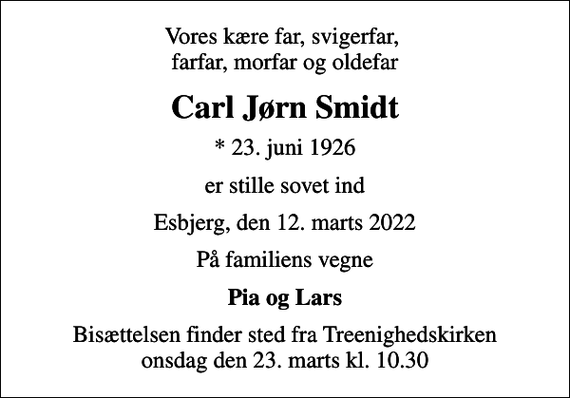 <p>Vores kære far, svigerfar, farfar, morfar og oldefar<br />Carl Jørn Smidt<br />* 23. juni 1926<br />er stille sovet ind<br />Esbjerg, den 12. marts 2022<br />På familiens vegne<br />Pia og Lars<br />Bisættelsen finder sted fra Treenighedskirken onsdag den 23. marts kl. 10.30</p>
