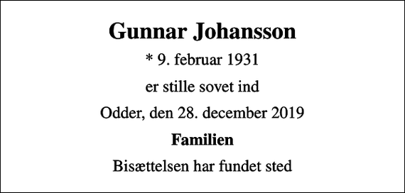 <p>Gunnar Johansson<br />* 9. februar 1931<br />er stille sovet ind<br />Odder, den 28. december 2019<br />Familien<br />Bisættelsen har fundet sted</p>