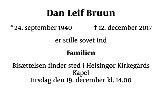 <p>Dan Leif Bruun<br />* 24. september 1940 ✝ 12. december 2017<br />er stille sovet ind<br />Familien<br />Bisættelsen finder sted i Helsingør Kirkegårds Kapel tirsdag den 19. december kl. 14.00</p>