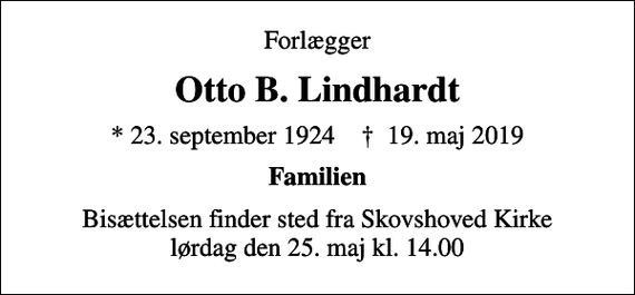 <p>Forlægger<br />Otto B. Lindhardt<br />* 23. september 1924 ✝ 19. maj 2019<br />Familien<br />Bisættelsen finder sted fra Skovshoved Kirke lørdag den 25. maj kl. 14.00</p>
