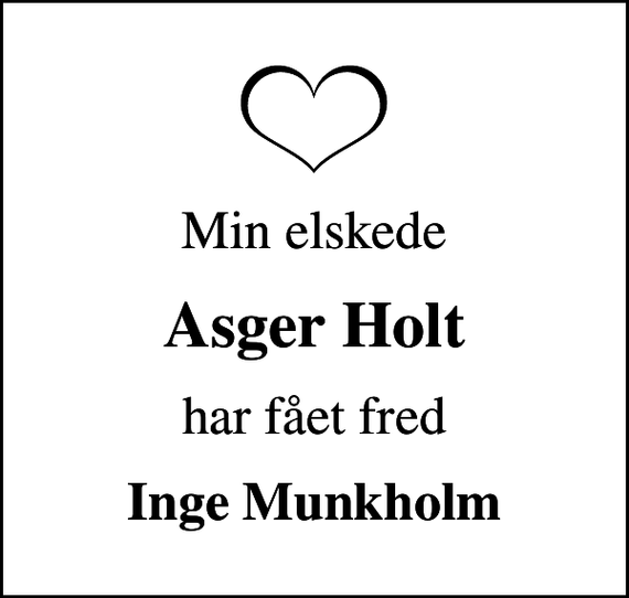 <p>Min elskede<br />Asger Holt<br />har fået fred<br />Inge Munkholm</p>