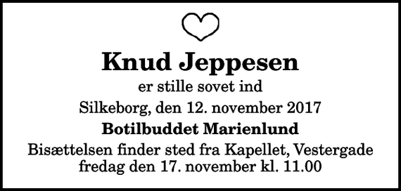 <p>Knud Jeppesen<br />er stille sovet ind<br />Silkeborg, den 12. november 2017<br />Botilbuddet Marienlund<br />Bisættelsen finder sted fra Kapellet, Vestergade fredag den 17. november kl. 11.00</p>