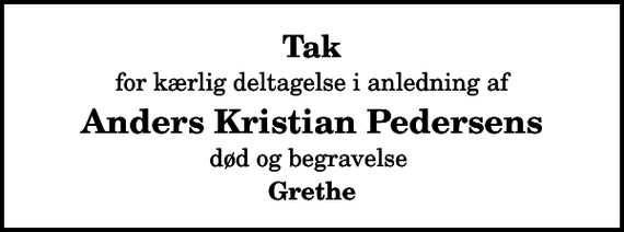 <p>Tak<br />for kærlig deltagelse i anledning af<br />Anders Kristian Pedersens<br />død og begravelse<br />Grethe</p>
