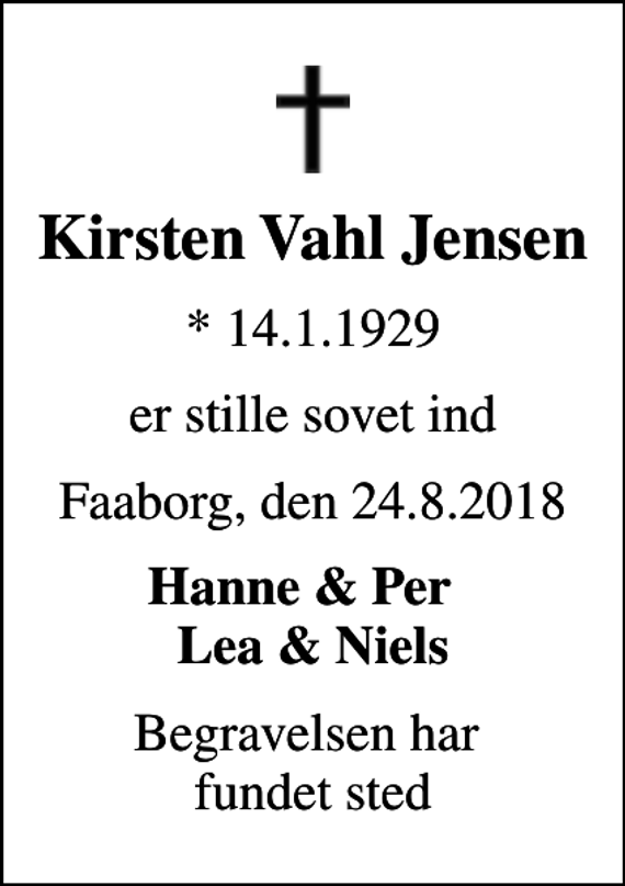<p>Kirsten Vahl Jensen<br />* 14.1.1929<br />er stille sovet ind<br />Faaborg, den 24.8.2018<br />Hanne &amp; Per Lea &amp; Niels<br />Begravelsen har fundet sted</p>