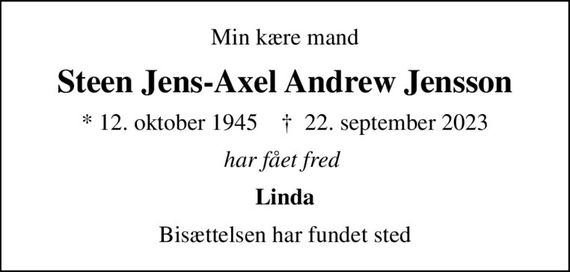 Min kære mand
Steen Jens-Axel Andrew Jensson
* 12. oktober 1945    &#x271d; 22. september 2023
har fået fred 
Linda
Bisættelsen har fundet sted