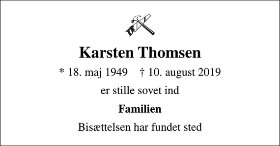 <p>Karsten Thomsen<br />* 18. maj 1949 ✝ 10. august 2019<br />er stille sovet ind<br />Familien<br />Bisættelsen har fundet sted</p>