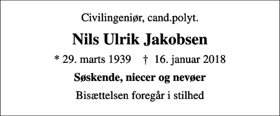 <p>Civilingeniør, cand.polyt.<br />Nils Ulrik Jakobsen<br />* 29. marts 1939 ✝ 16. januar 2018<br />Søskende, niecer og nevøer<br />Bisættelsen foregår i stilhed</p>