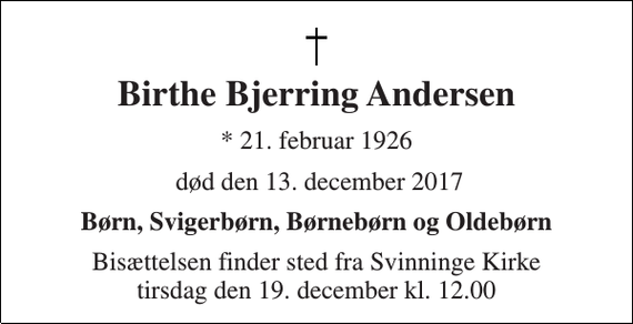 <p>Birthe Bjerring Andersen<br />* 21. februar 1926<br />død den 13. december 2017<br />Børn, Svigerbørn, Børnebørn og Oldebørn<br />Bisættelsen finder sted fra Svinninge Kirke tirsdag den 19. december kl. 12.00</p>