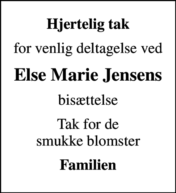 <p>Hjertelig tak<br />for venlig deltagelse ved<br />Else Marie Jensens<br />bisættelse<br />Tak for de smukke blomster<br />Familien</p>