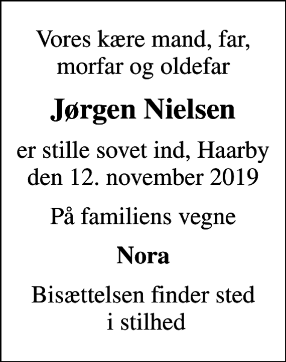 <p>Vores kære mand, far, morfar og oldefar<br />Jørgen Nielsen<br />er stille sovet ind, Haarby den 12. november 2019<br />På familiens vegne<br />Nora<br />Bisættelsen finder sted i stilhed</p>