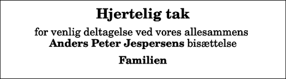 <p>Hjertelig tak<br />for venlig deltagelse ved vores allesammens <em>Anders Peter Jespersens</em> bisættelse<br />Familien</p>